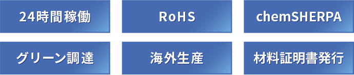 24時間稼働 RoHS chemSHERPA グリーン調達 海外⽣産 材料証明書発行