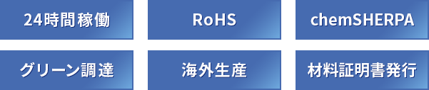 24時間稼働 RoHS chemSHERPA グリーン調達 海外⽣産 材料証明書発行